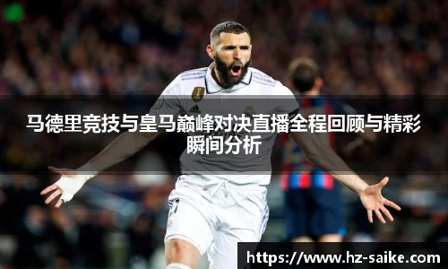 马德里竞技与皇马巅峰对决直播全程回顾与精彩瞬间分析